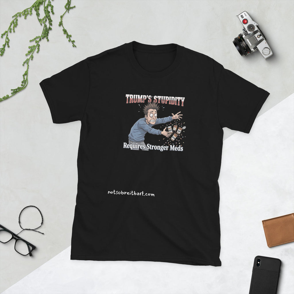 Trump's Stupidity Requires Stronger Meds Short-Sleeve Unisex T-Shirt notsobreitbart.com