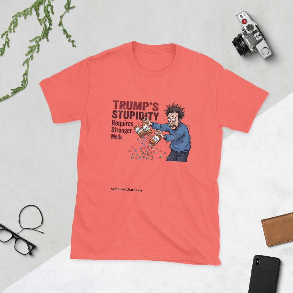 Trump's Stupidity Requires Stronger Meds Short-Sleeve Unisex T-Shirt notsobreitbart.com