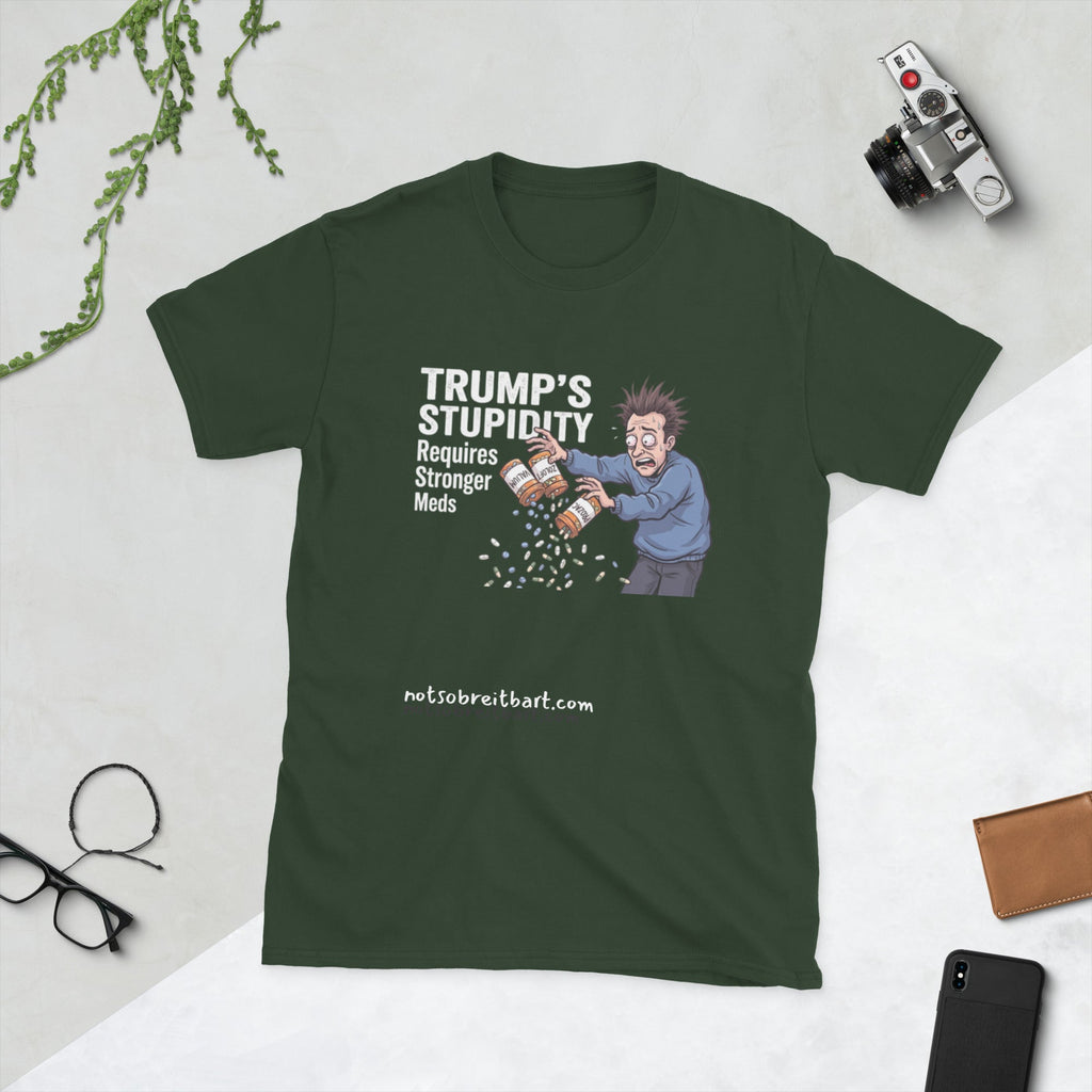Trump's Stupidity Requires Stronger Meds Short-Sleeve Unisex T-Shirt notsobreitbart.com