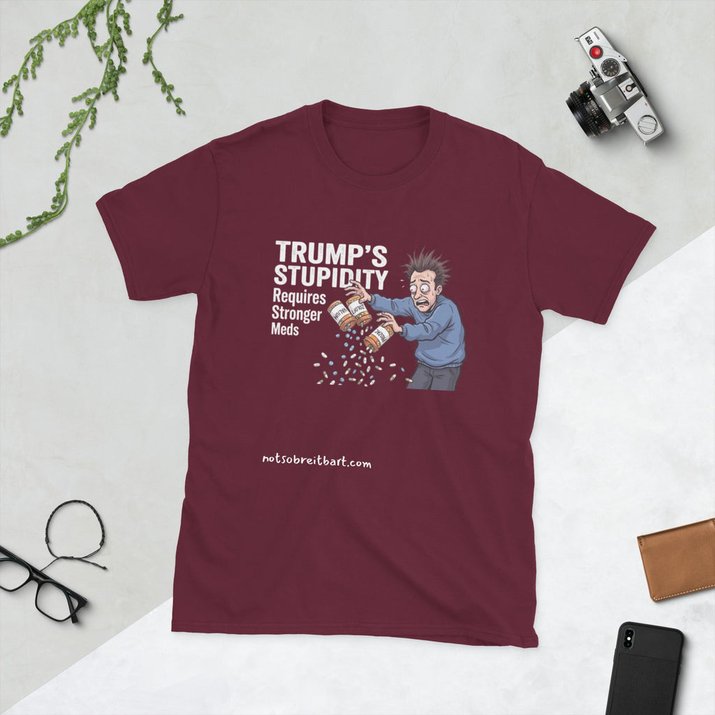 Trump's Stupidity Requires Stronger Meds Short-Sleeve Unisex T-Shirt notsobreitbart.com