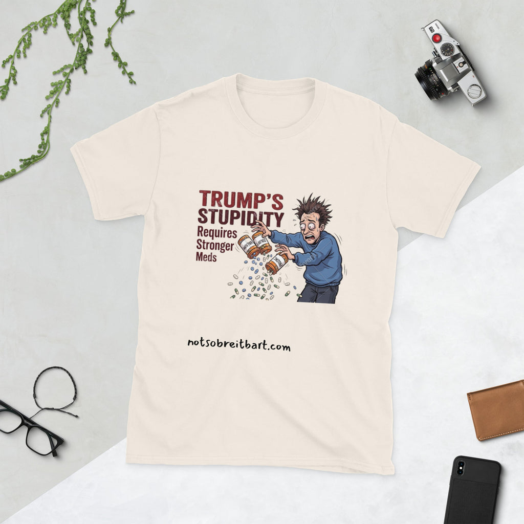 Trump's Stupidity Requires Stronger Meds Short-Sleeve Unisex T-Shirt notsobreitbart.com