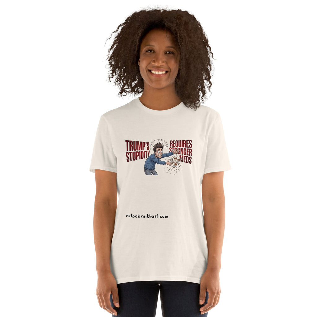 Trump's Stupidity Requires Stronger Meds Short-Sleeve Unisex T-Shirt notsobreitbart.com