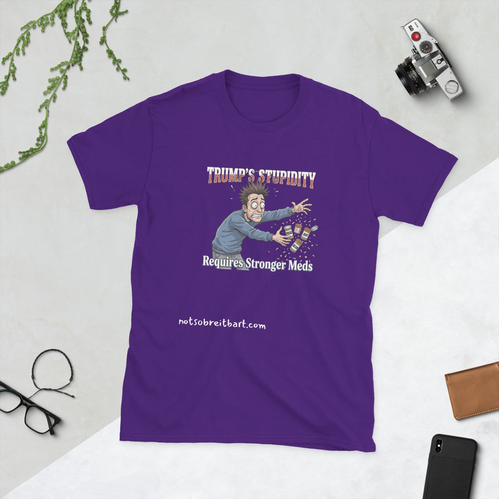Trump's Stupidity Requires Stronger Meds Short-Sleeve Unisex T-Shirt notsobreitbart.com