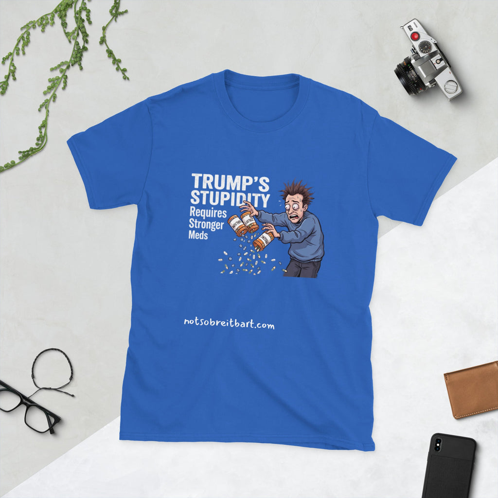 Trump's Stupidity Requires Stronger Meds Short-Sleeve Unisex T-Shirt notsobreitbart.com