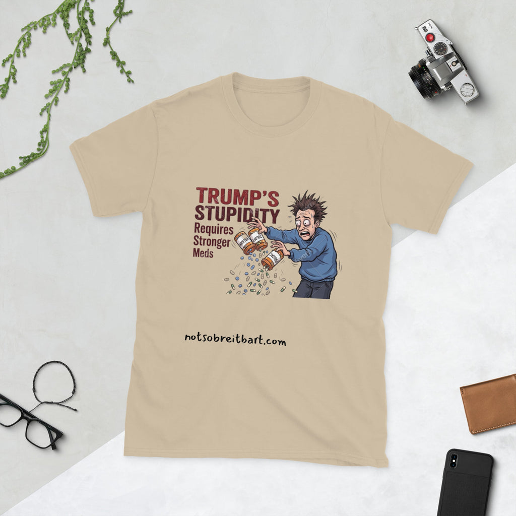 Trump's Stupidity Requires Stronger Meds Short-Sleeve Unisex T-Shirt notsobreitbart.com
