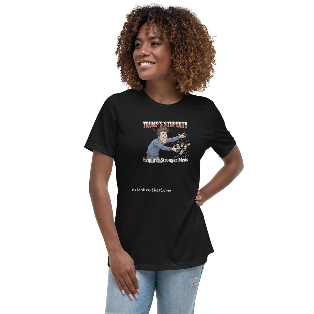 Trump's Stupidity Requires Stronger Meds (design 2) Women's Relaxed T-Shirt notsobreitbart.com