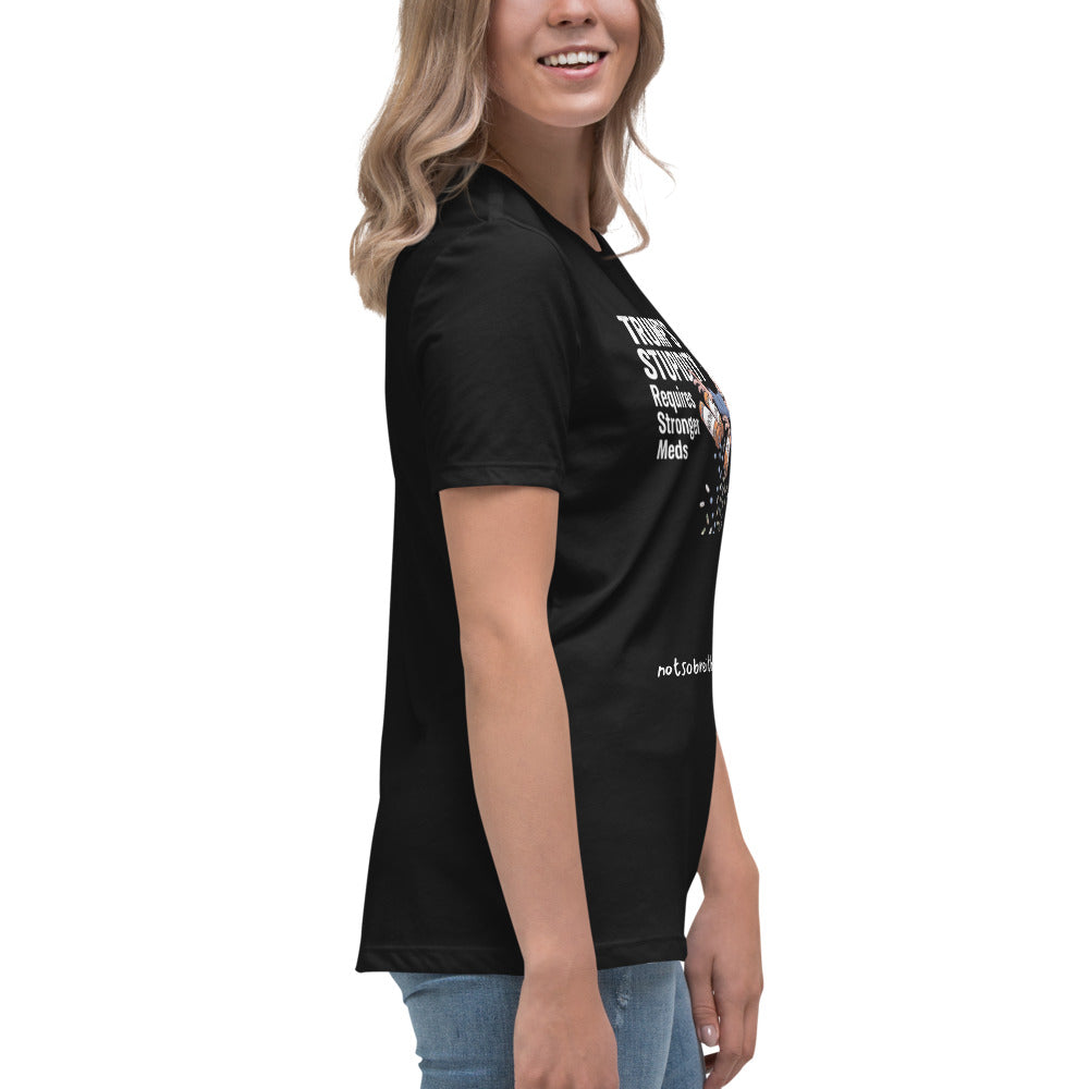 Trump's Stupidity Requires Stronger Meds Women's Relaxed T-Shirt notsobreitbart.com