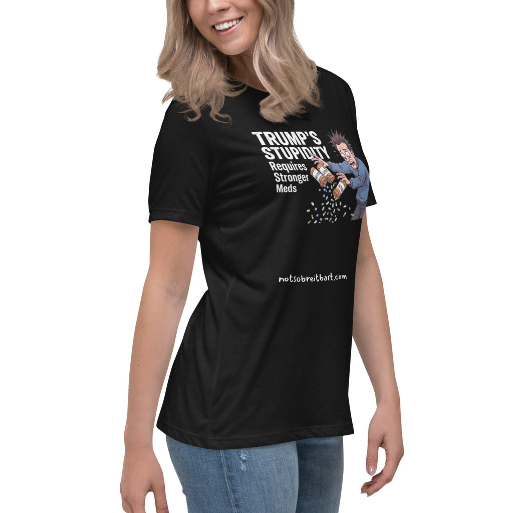 Trump's Stupidity Requires Stronger Meds Women's Relaxed T-Shirt notsobreitbart.com