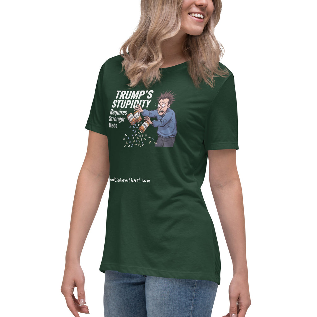 Trump's Stupidity Requires Stronger Meds Women's Relaxed T-Shirt notsobreitbart.com