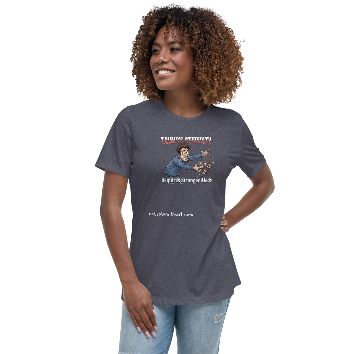 Trump's Stupidity Requires Stronger Meds (design 2) Women's Relaxed T-Shirt notsobreitbart.com