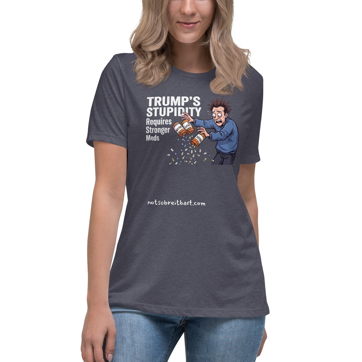 Trump's Stupidity Requires Stronger Meds Women's Relaxed T-Shirt notsobreitbart.com