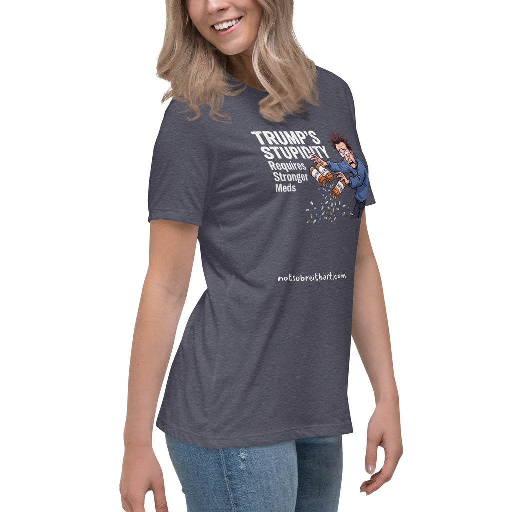 Trump's Stupidity Requires Stronger Meds Women's Relaxed T-Shirt notsobreitbart.com