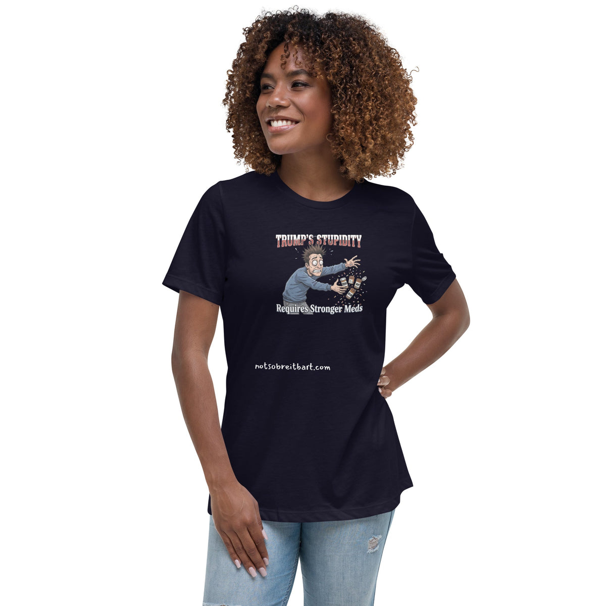 Trump's Stupidity Requires Stronger Meds (design 2) Women's Relaxed T-Shirt notsobreitbart.com