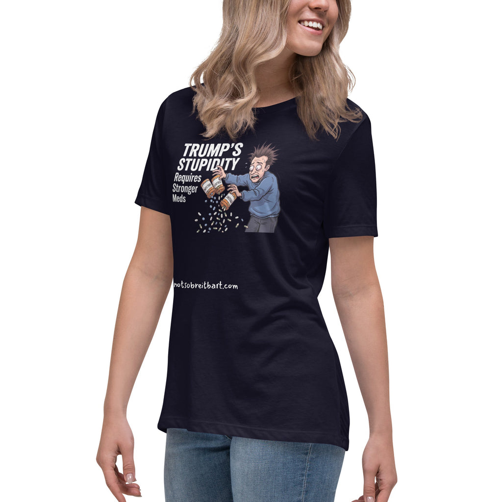 Trump's Stupidity Requires Stronger Meds Women's Relaxed T-Shirt notsobreitbart.com