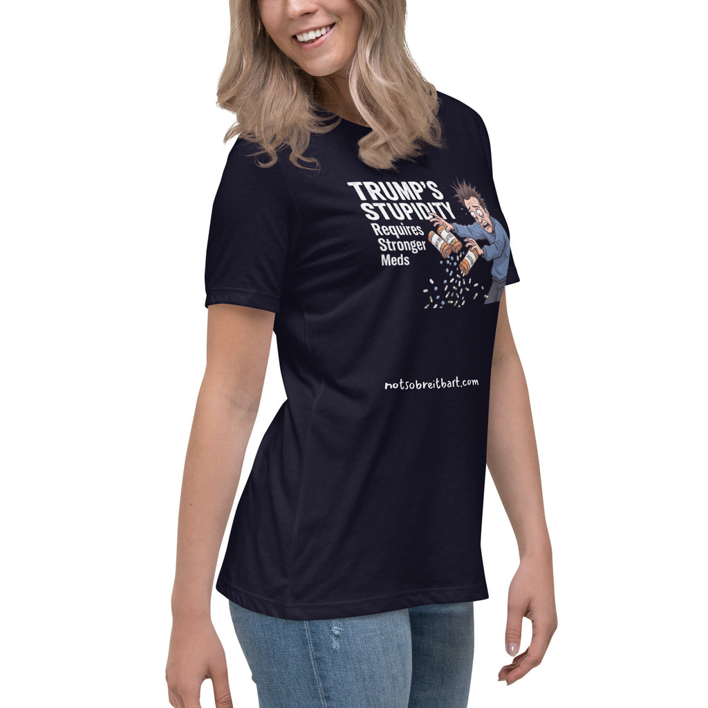 Trump's Stupidity Requires Stronger Meds Women's Relaxed T-Shirt notsobreitbart.com